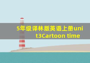 5年级译林版英语上册unit3Cartoon time